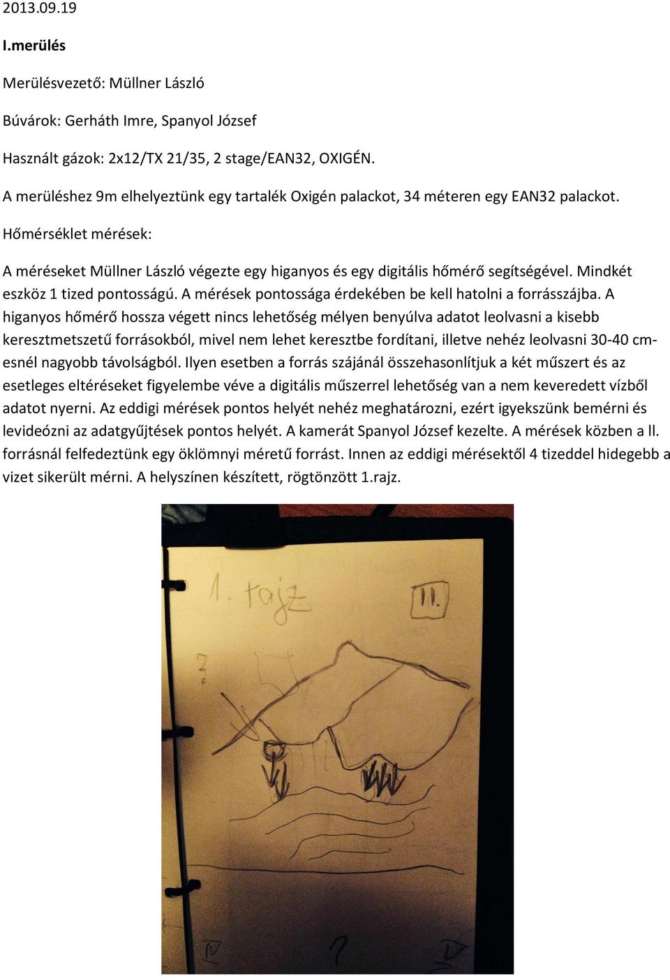 Mindkét eszköz 1 tized pontosságú. A mérések pontossága érdekében be kell hatolni a forrásszájba.