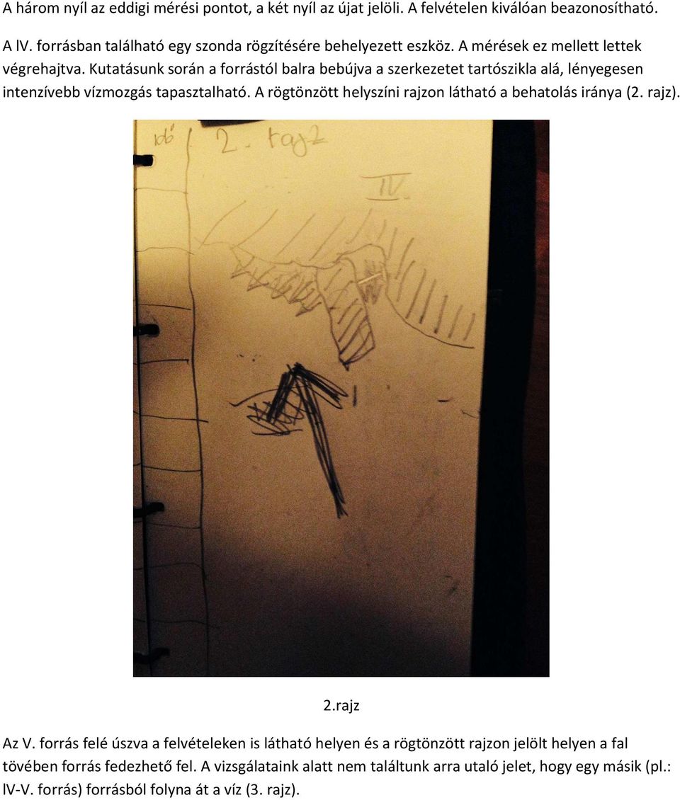 Kutatásunk során a forrástól balra bebújva a szerkezetet tartószikla alá, lényegesen intenzívebb vízmozgás tapasztalható.