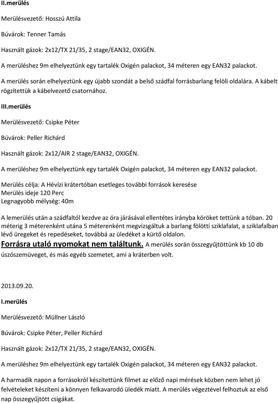 A kábelt rögzítettük a kábelvezető csatornához. III.merülés Merülésvezető: Csipke Péter Búvárok: Peller Richárd Használt gázok: 2x12/AIR 2 stage/ean32, OXIGÉN.