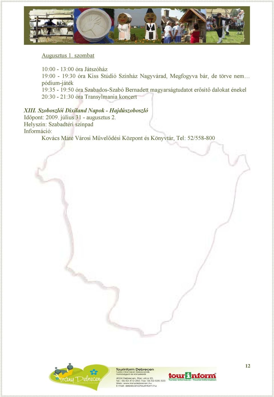 pódium-játék 19:35-19:50 óra Szabados-Szabó Bernadett magyarságtudatot erősítő dalokat énekel 20:30-21:30 óra