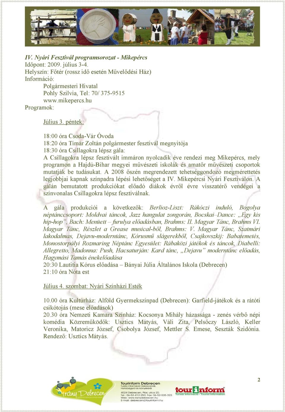 péntek: 18:00 óra Csoda-Vár Óvoda 18:20 óra Tímár Zoltán polgármester fesztivál megnyitója 18:30 óra Csillagokra lépsz gála: A Csillagokra lépsz fesztivált immáron nyolcadik éve rendezi meg