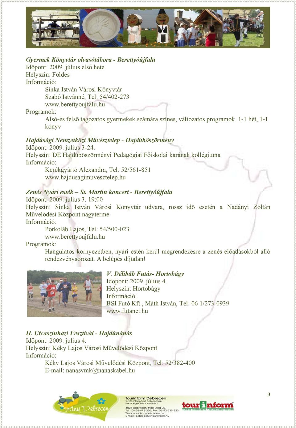 Helyszín: DE Hajdúböszörményi Pedagógiai Főiskolai karának kollégiuma Kerékgyártó Alexandra, Tel: 52/561-851 www.hajdusagimuvesztelep.hu Zenés Nyári esték St.