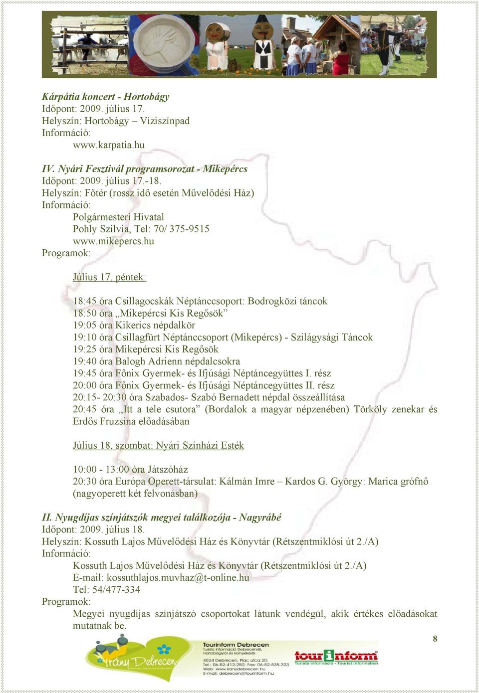 péntek: 18:45 óra Csillagocskák Néptánccsoport: Bodrogközi táncok 18:50 óra Mikepércsi Kis Regősök 19:05 óra Kikerics népdalkör 19:10 óra Csillagfürt Néptánccsoport (Mikepércs) - Szilágysági Táncok