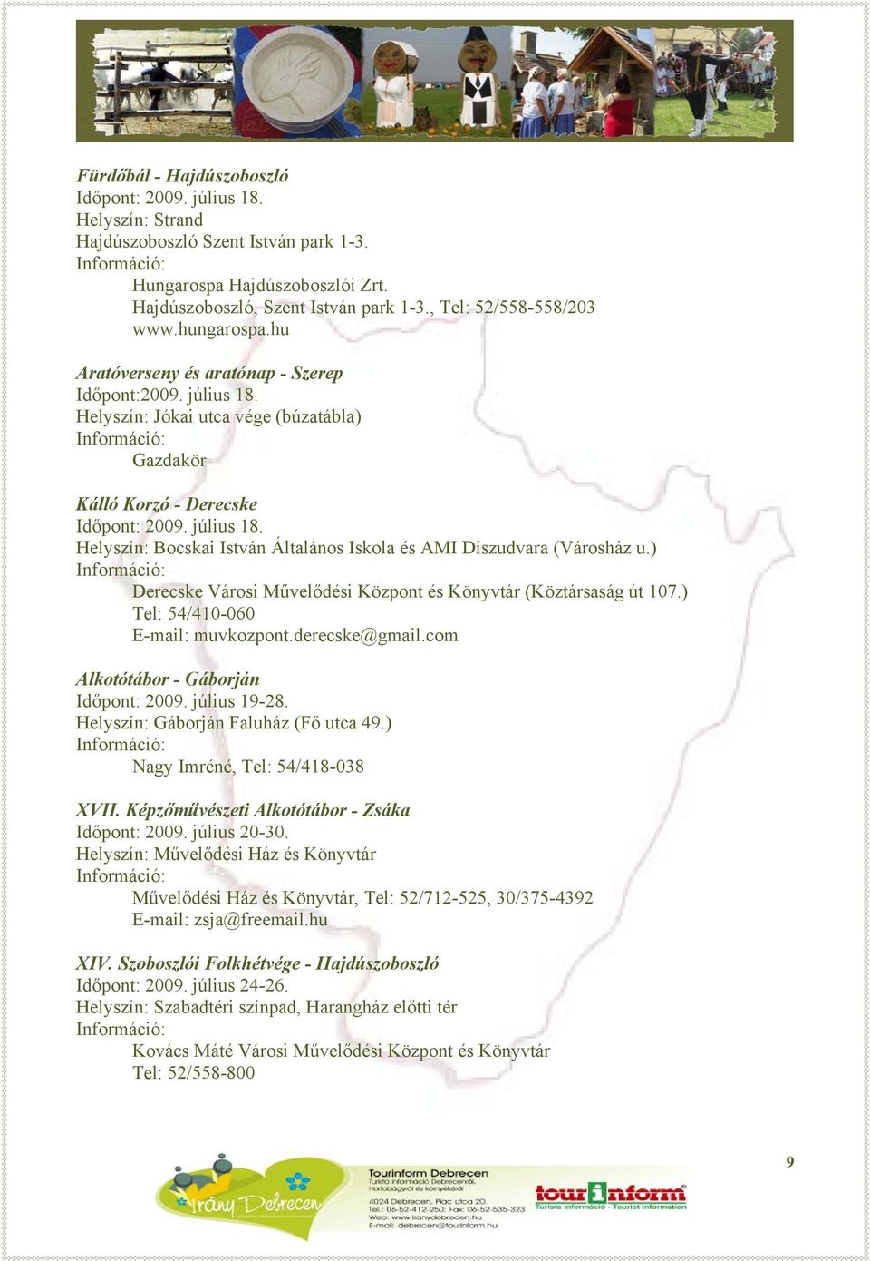 ) Derecske Városi Művelődési Központ és Könyvtár (Köztársaság út 107.) Tel: 54/410-060 E-mail: muvkozpont.derecske@gmail.com Alkotótábor - Gáborján Időpont: 2009. július 19-28.