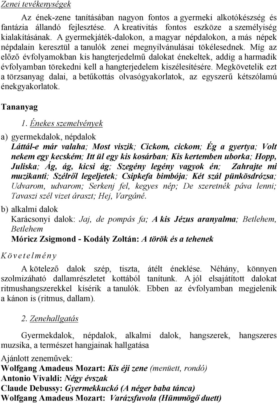 Míg az előző évfolyamokban kis hangterjedelmű dalokat énekeltek, addig a harmadik évfolyamban törekedni kell a hangterjedelem kiszélesítésére.