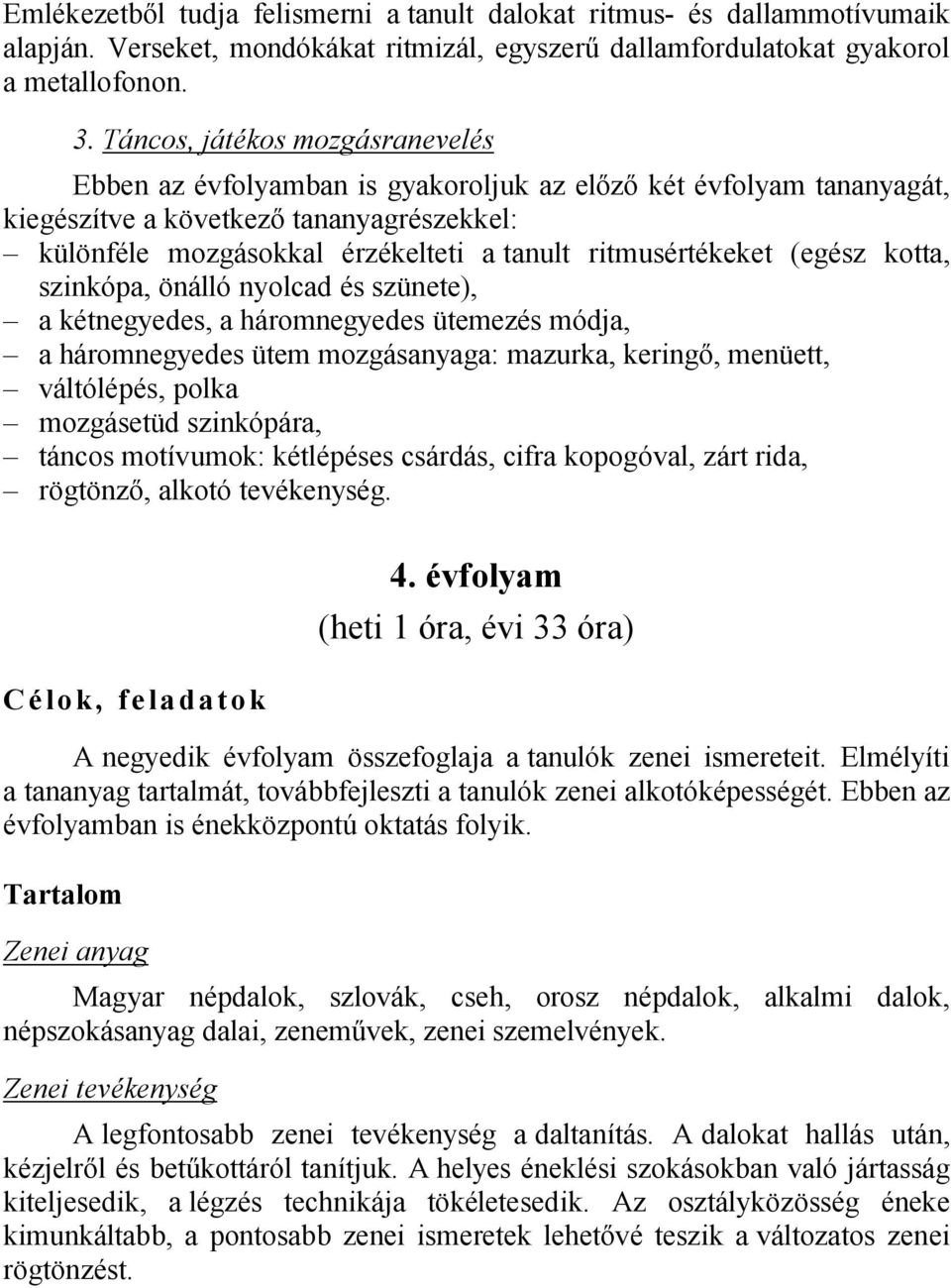 ritmusértékeket (egész kotta, szinkópa, önálló nyolcad és szünete), a kétnegyedes, a háromnegyedes ütemezés módja, a háromnegyedes ütem mozgásanyaga: mazurka, keringő, menüett, váltólépés, polka