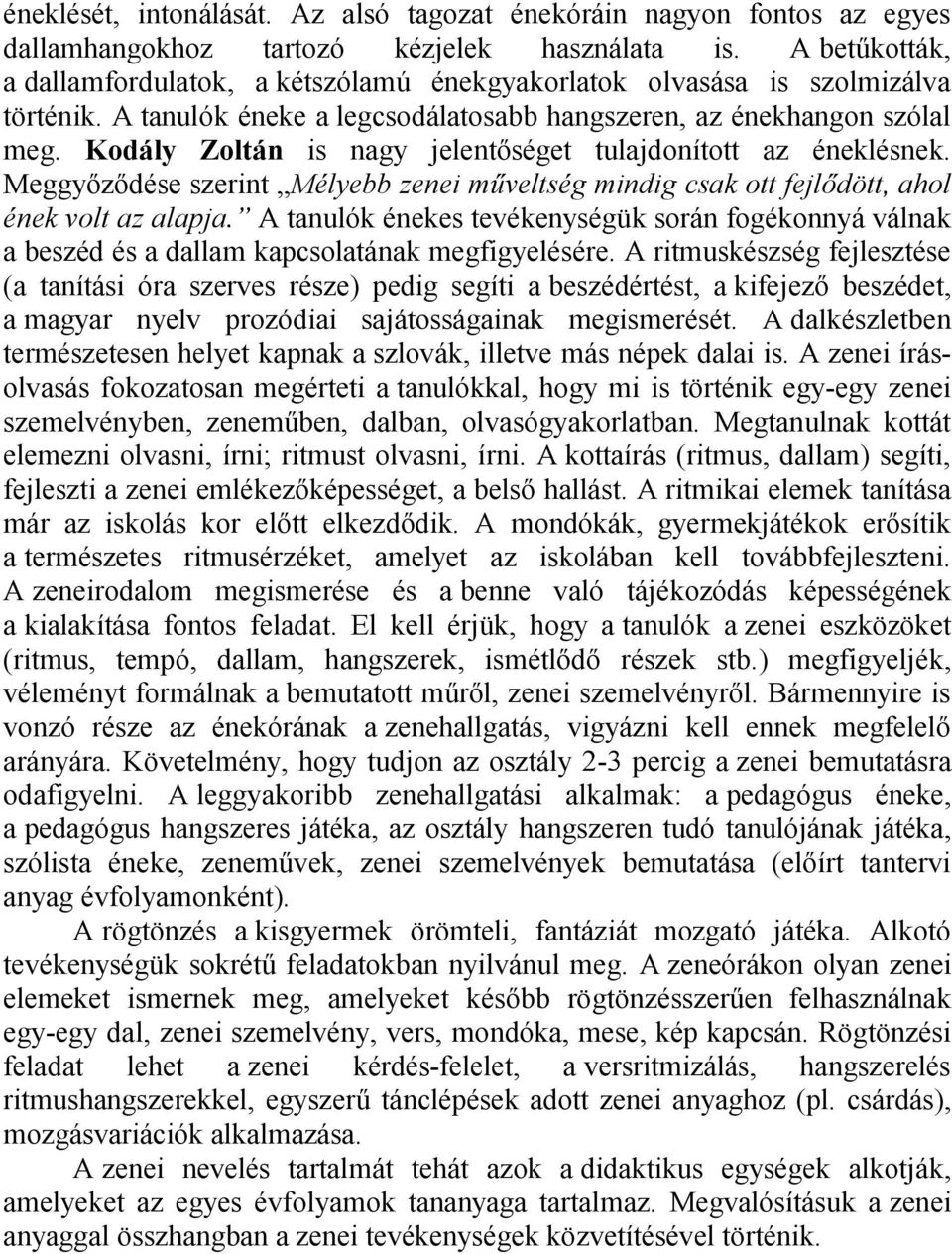 Kodály Zoltán is nagy jelentőséget tulajdonított az éneklésnek. Meggyőződése szerint Mélyebb zenei műveltség mindig csak ott fejlődött, ahol ének volt az alapja.