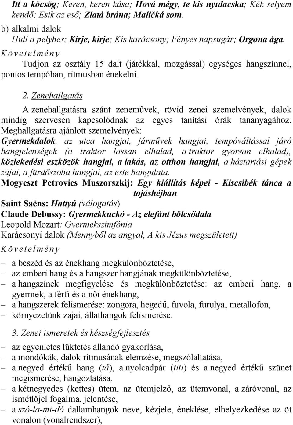 Zenehallgatás A zenehallgatásra szánt zeneművek, rövid zenei szemelvények, dalok mindig szervesen kapcsolódnak az egyes tanítási órák tananyagához.