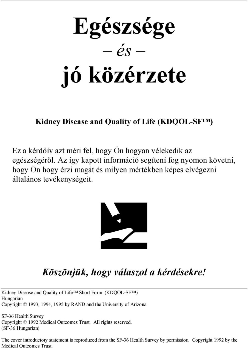 Köszönjük, hogy válszol kérdésekre! Kidney Disese nd Qulity of Life Short Form (KDQOL-SF ) Hungrin Copyright 1993, 1994, 1995 by RAND nd the University of Arizon.