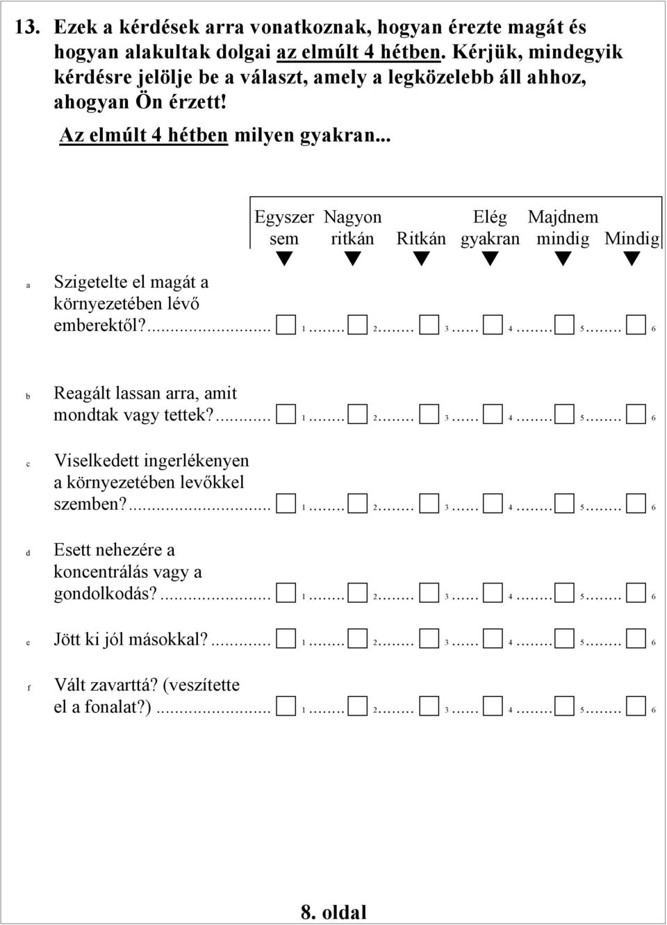 .. 6 b Regált lssn rr, mit mondtk vgy tettek?... 1... 2... 3... 4... 5... 6 c Viselkedett ingerlékenyen környezetében levőkkel szemben?... 1... 2... 3... 4... 5... 6 d Esett nehezére koncentrálás vgy gondolkodás?