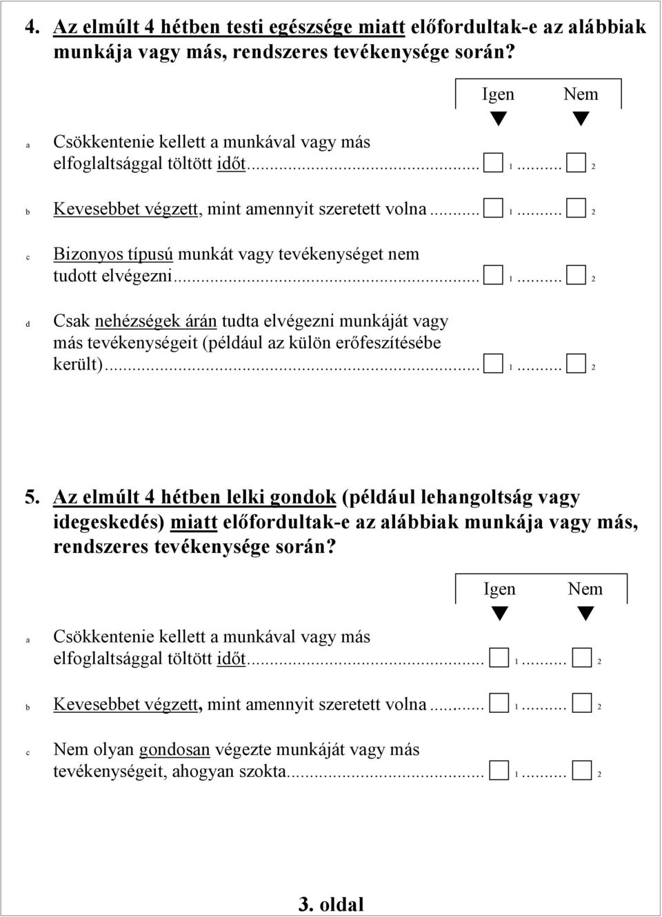 .. 1... 2 5. Az elmúlt 4 hétben lelki gondok (például lehngoltság vgy idegeskedés) mitt előfordultk-e z lábbik munkáj vgy más, rendszeres tevékenysége során?