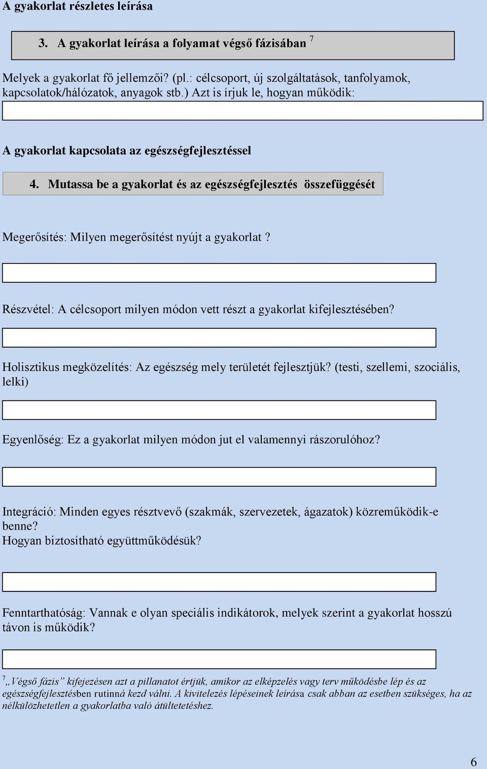 Részvétel: A célcsoport milyen módon vett részt a gyakorlat kifejlesztésében? Holisztikus megközelítés: Az egészség mely területét fejlesztjük?