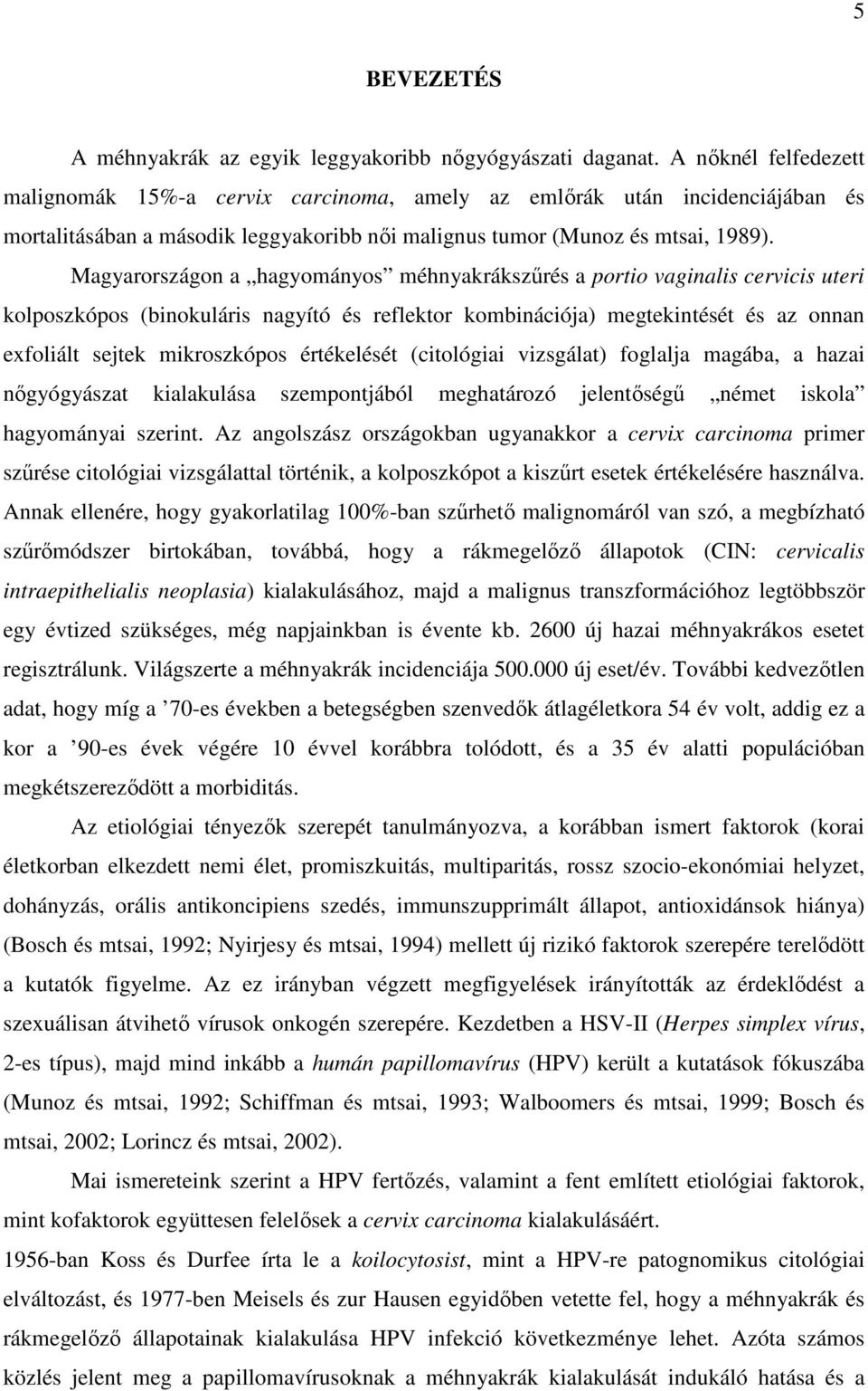 Magyarországon a hagyományos méhnyakrákszőrés a portio vaginalis cervicis uteri kolposzkópos (binokuláris nagyító és reflektor kombinációja) megtekintését és az onnan exfoliált sejtek mikroszkópos
