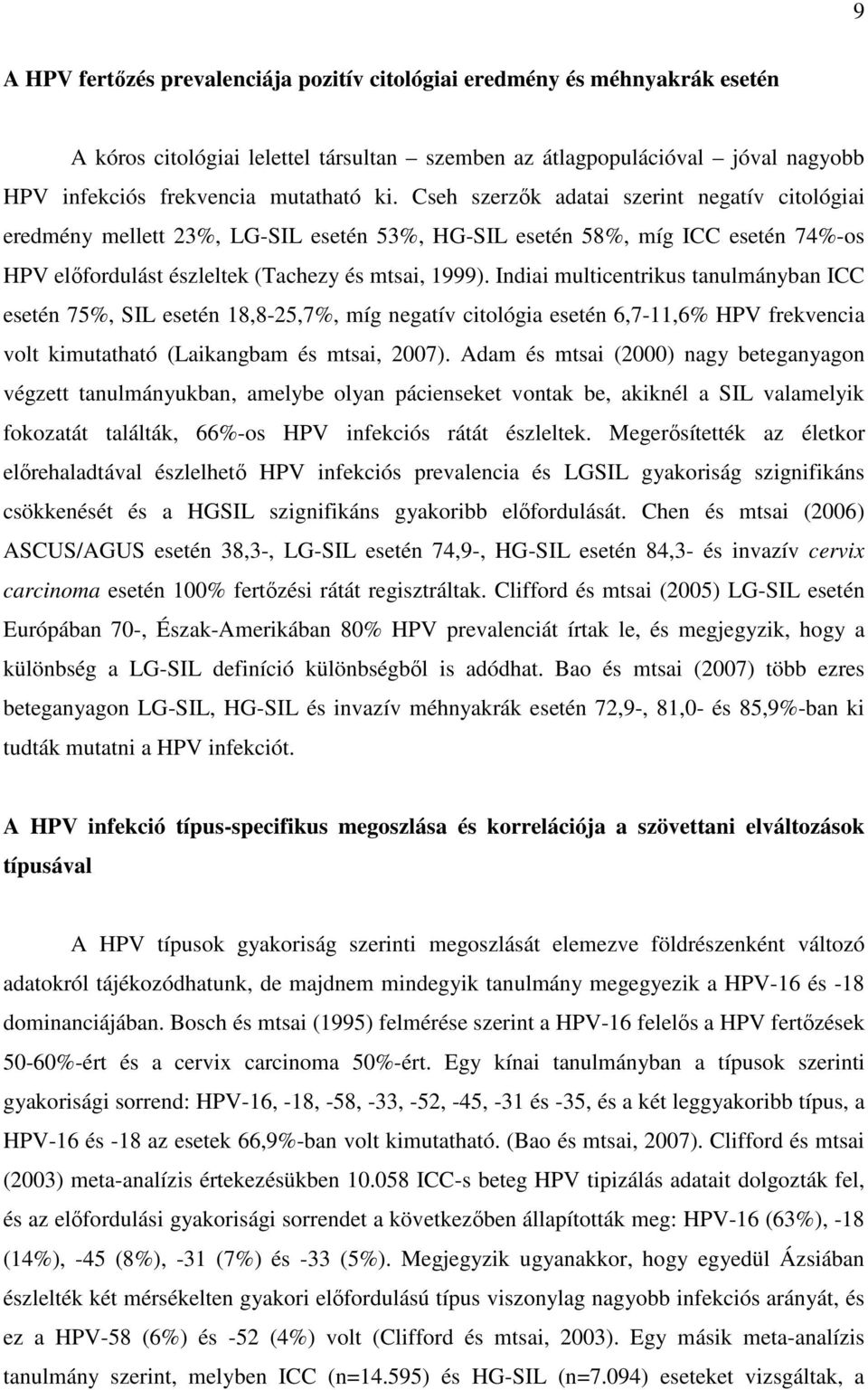 Indiai multicentrikus tanulmányban ICC esetén 75%, SIL esetén 18,8-25,7%, míg negatív citológia esetén 6,7-11,6% HPV frekvencia volt kimutatható (Laikangbam és mtsai, 2007).