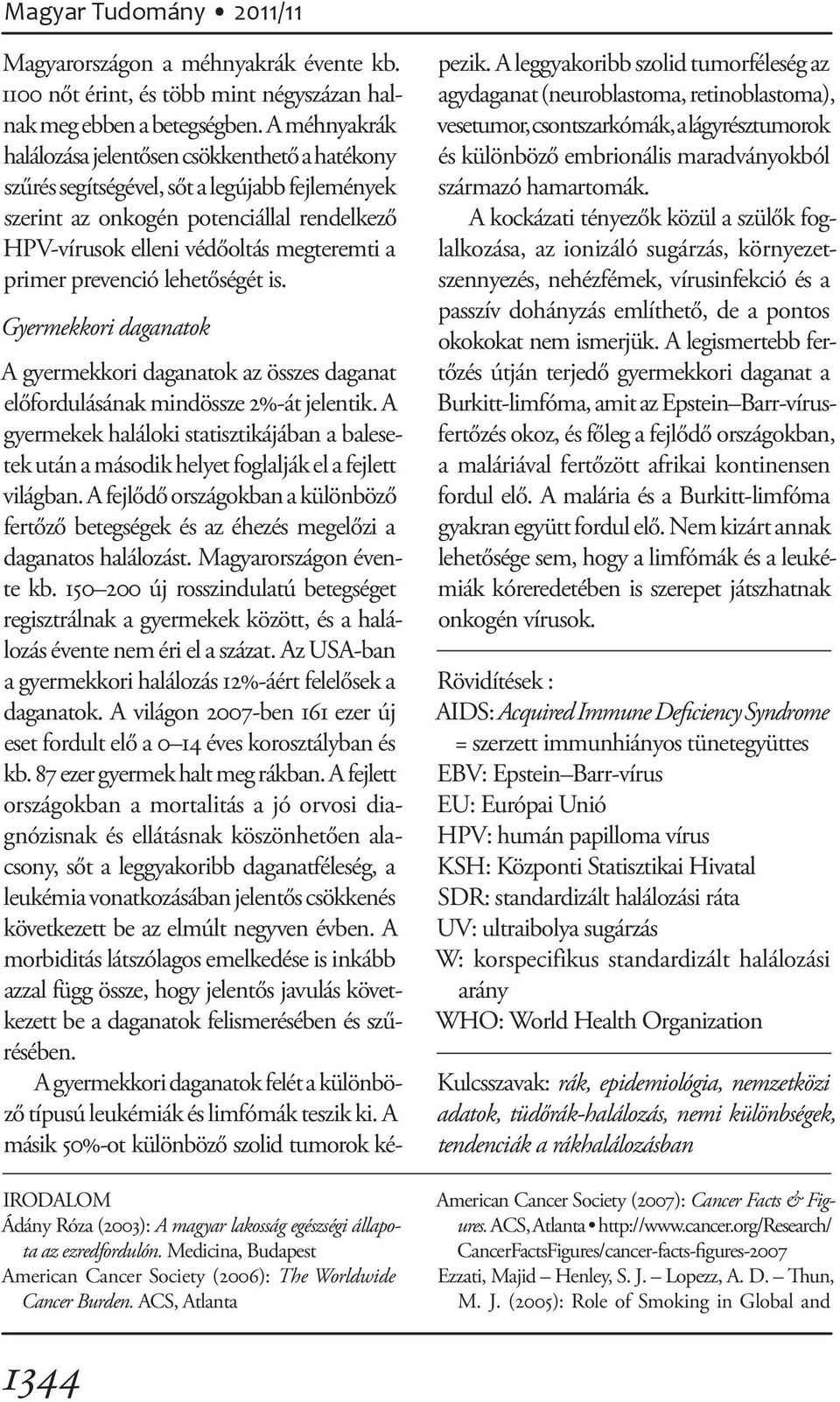 primer prevenció lehetőségét is. Gyermekkori daganatok IRODALOM Ádány Róza (2003): A magyar lakosság egészségi állapota az ezredfordulón.