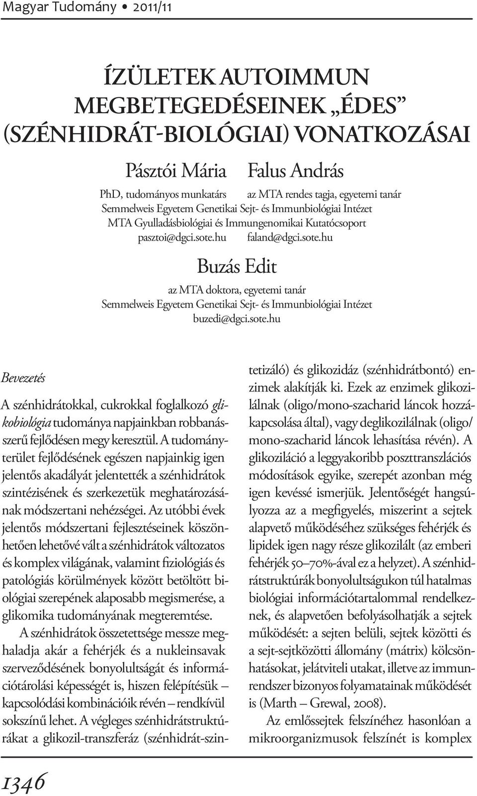 hu faland@dgci.sote.hu Buzás Edit az MTA doktora, egyetemi tanár Semmelweis Egyetem Genetikai Sejt- és Immunbiológiai Intézet buzedi@dgci.sote.hu Bevezetés A szénhidrátokkal, cukrokkal foglalkozó glikobiológia tudománya napjainkban robbanásszerű fejlődésen megy keresztül.