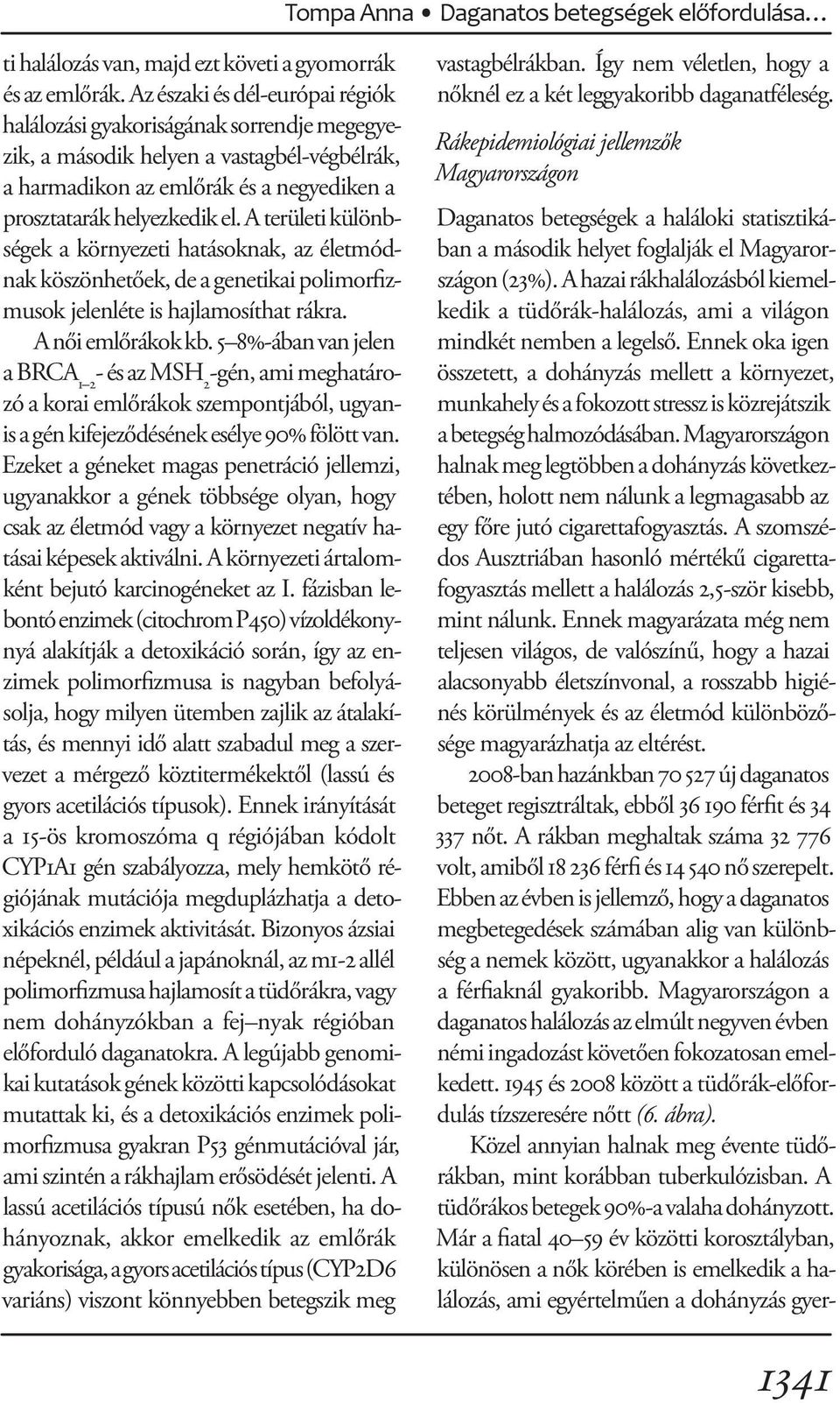 A területi különbségek a környezeti hatásoknak, az életmódnak köszönhetőek, de a genetikai polimorfizmusok jelenléte is hajlamosíthat rákra. A női emlőrákok kb.