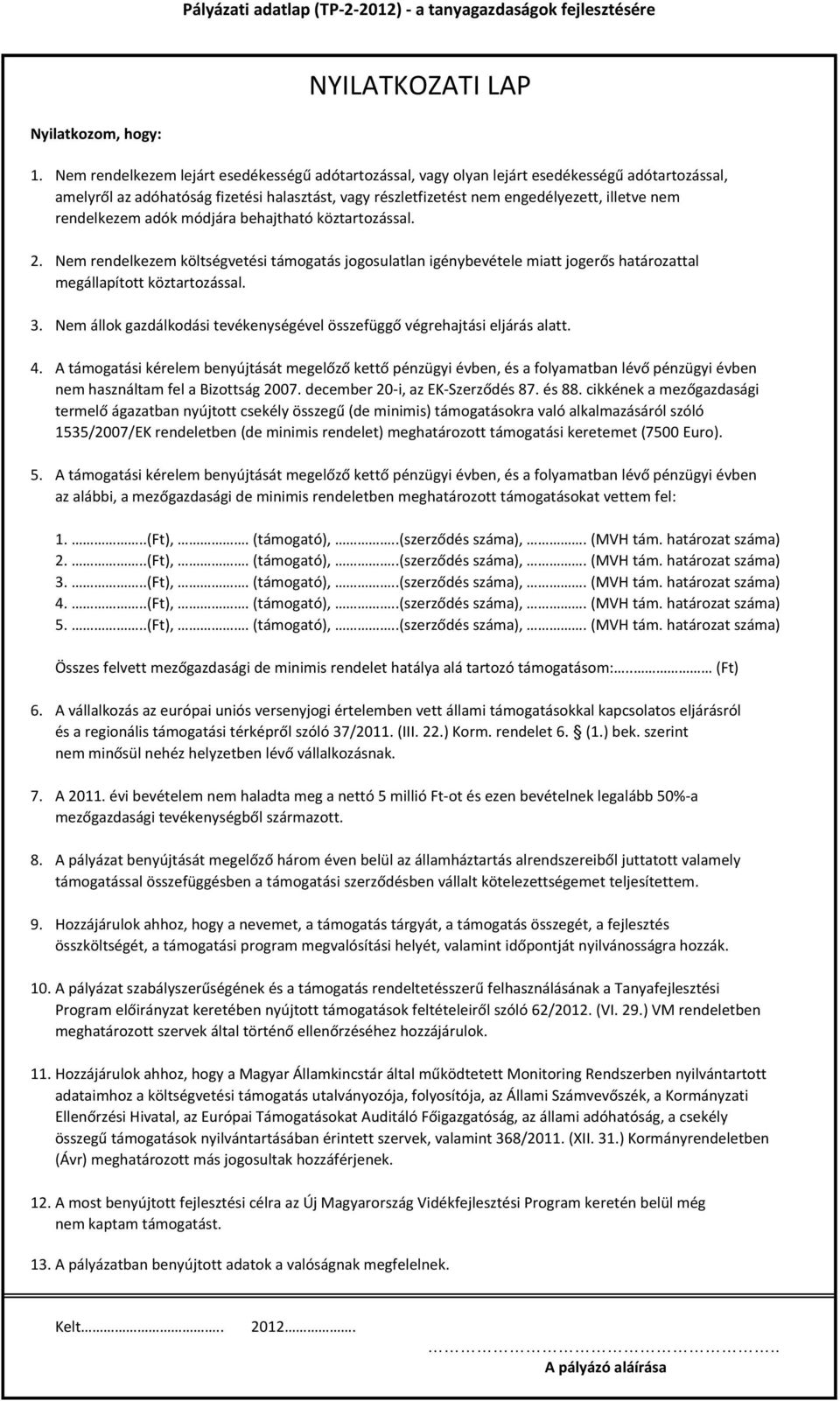 rendelkezem adók módjára behajtható köztartozással. 2. Nem rendelkezem költségvetési támogatás jogosulatlan igénybevétele miatt jogerős határozattal megállapított köztartozással. 3.