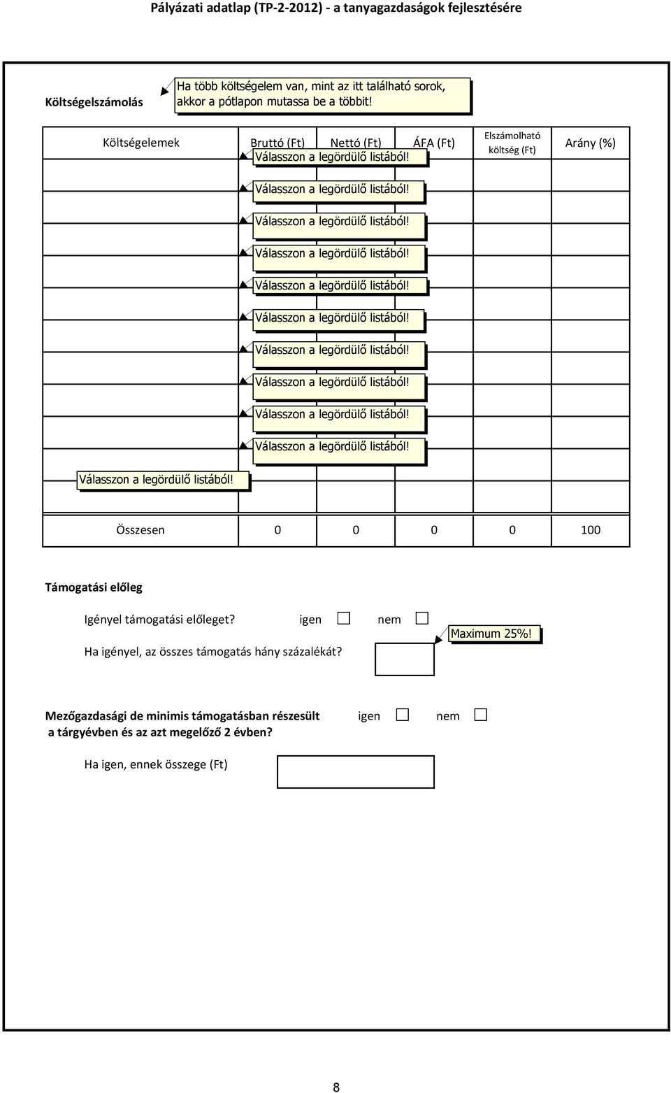 előleg Igényel támogatási előleget? igen nem Ha igényel, az összes támogatás hány százalékát? Maximum 25%!