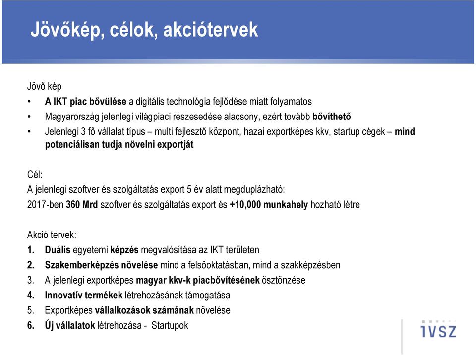 2017-ben 360 Mrd szoftver és szolgáltatás export és +10,000 munkahely hozható létre Akció tervek: 1. Duális egyetemi képzés megvalósítása az IKT területen 2.