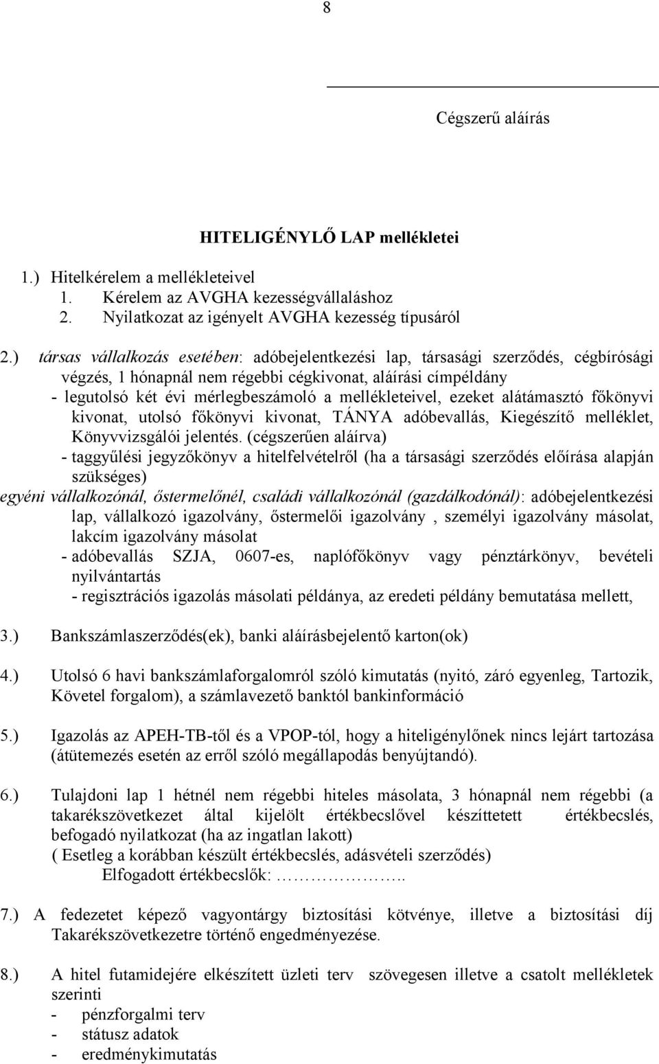 mellékleteivel, ezeket alátámasztó főkönyvi kivonat, utolsó főkönyvi kivonat, TÁNYA adóbevallás, Kiegészítő melléklet, Könyvvizsgálói jelentés.