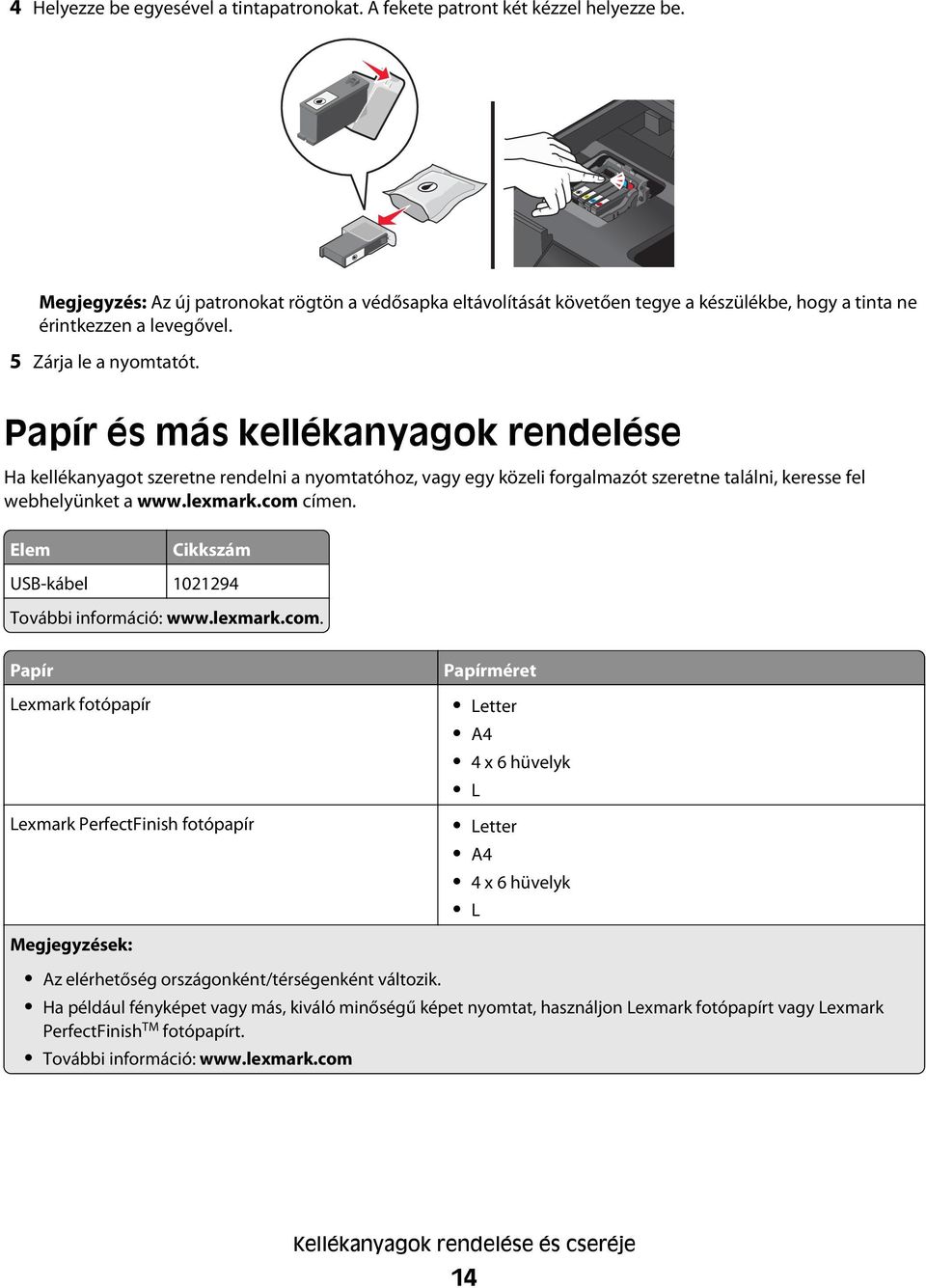 Papír és más kellékanyagok rendelése Ha kellékanyagot szeretne rendelni a nyomtatóhoz, vagy egy közeli forgalmazót szeretne találni, keresse fel webhelyünket a www.lexmark.com címen.