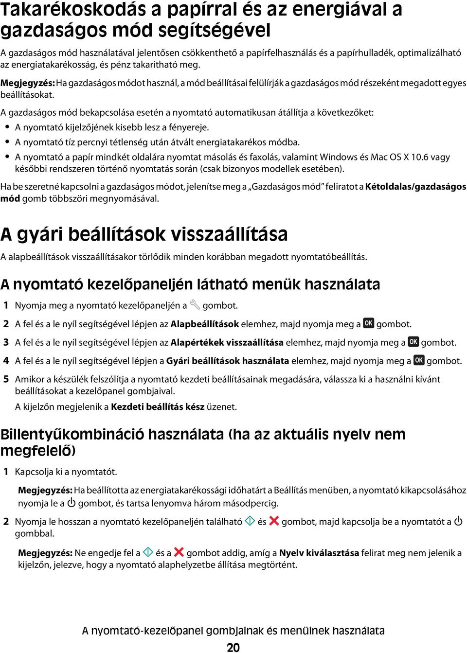 A gazdaságos mód bekapcsolása esetén a nyomtató automatikusan átállítja a következőket: A nyomtató kijelzőjének kisebb lesz a fényereje.