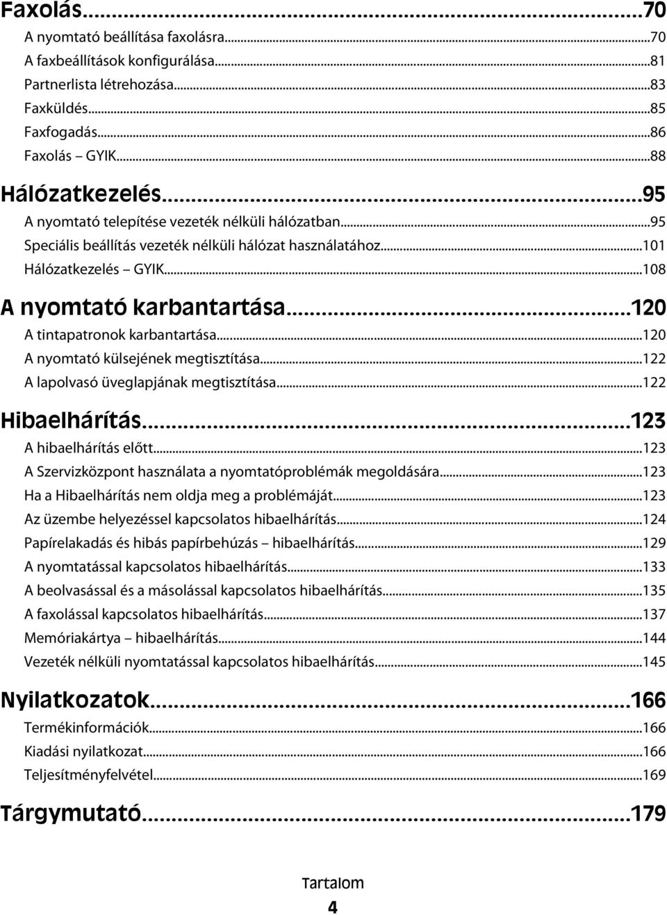 ..120 A tintapatronok karbantartása...120 A nyomtató külsejének megtisztítása...122 A lapolvasó üveglapjának megtisztítása...122 Hibaelhárítás...123 A hibaelhárítás előtt.