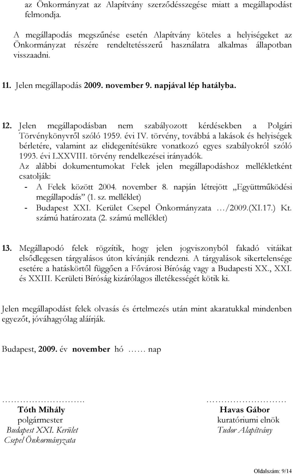 napjával lép hatályba. 12. Jelen megállapodásban nem szabályozott kérdésekben a Polgári Törvénykönyvről szóló 1959. évi IV.