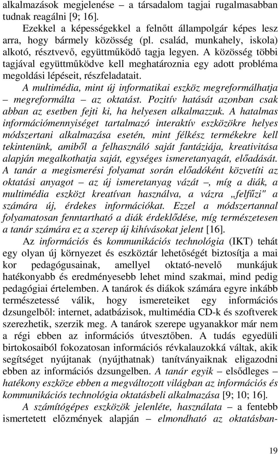 A multimédia, mint új informatikai eszköz megreformálhatja megreformálta az oktatást. Pozitív hatását azonban csak abban az esetben fejti ki, ha helyesen alkalmazzuk.