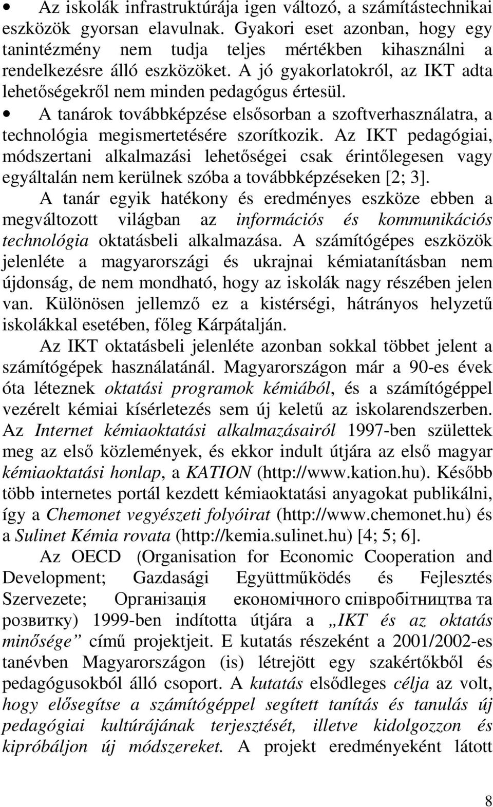 A tanárok továbbképzése elsősorban a szoftverhasználatra, a technológia megismertetésére szorítkozik.