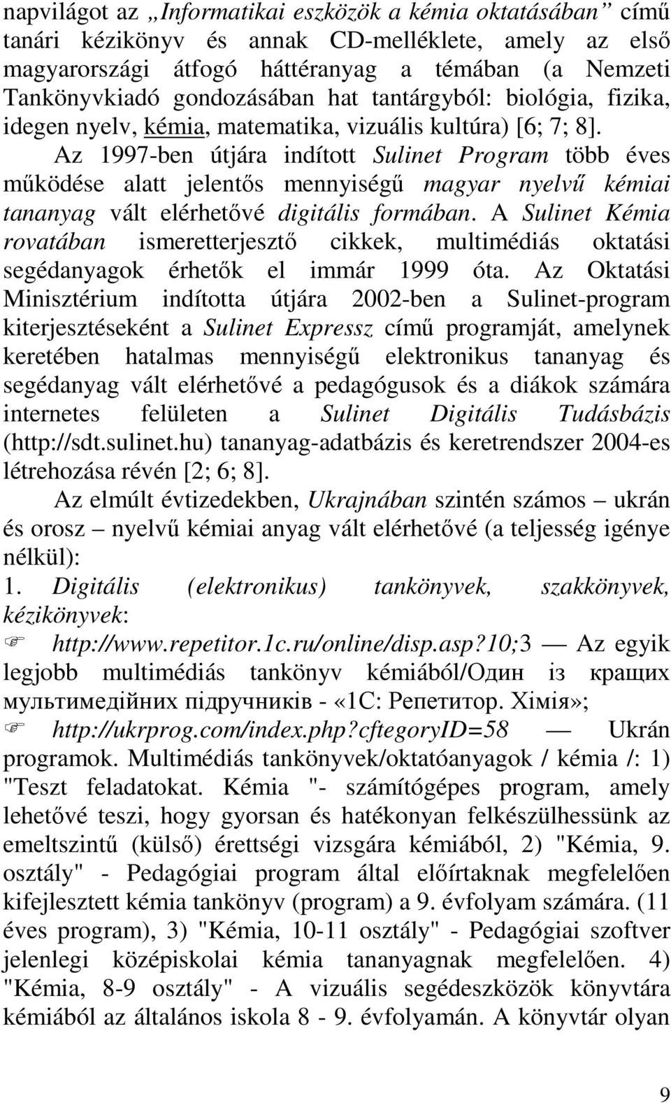 Az 1997-ben útjára indított Sulinet Program több éves működése alatt jelentős mennyiségű magyar nyelvű kémiai tananyag vált elérhetővé digitális formában.