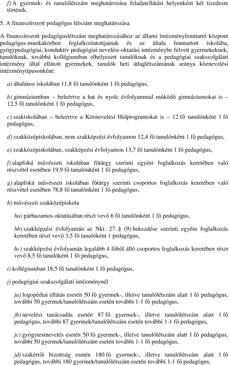 fenntartott iskolába, gyógypedagógiai, konduktív pedagógiai nevelési-oktatási intézménybe felvett gyermekeknek, tanulóknak, továbbá kollégiumban elhelyezett tanulóknak és a pedagógiai szakszolgálati