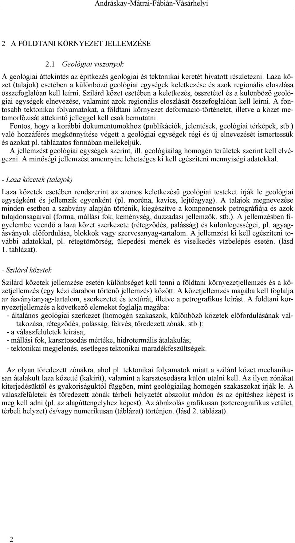 Szilárd kőzet esetében a keletkezés, összetétel és a különböző geológiai egységek elnevezése, valamint azok regionális eloszlását összefoglalóan kell leírni.