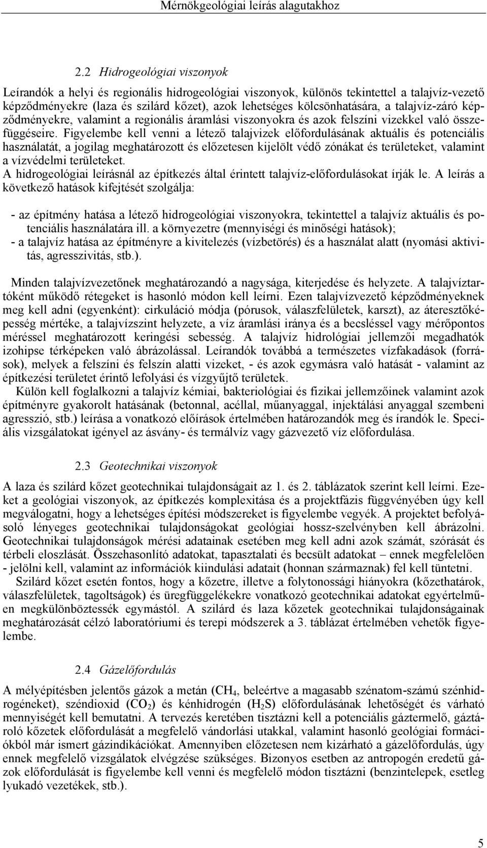 talajvíz-záró képződményekre, valamint a regionális áramlási viszonyokra és azok felszíni vizekkel való összefüggéseire.