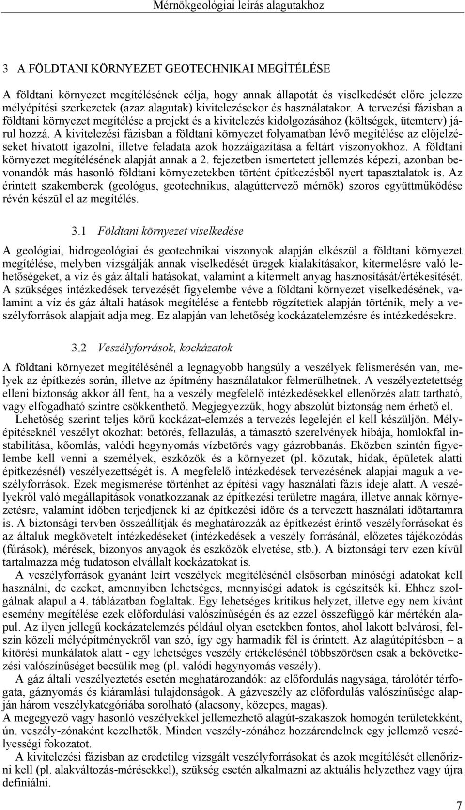 A kivitelezési fázisban a földtani környezet folyamatban lévő megítélése az előjelzéseket hivatott igazolni, illetve feladata azok hozzáigazítása a feltárt viszonyokhoz.
