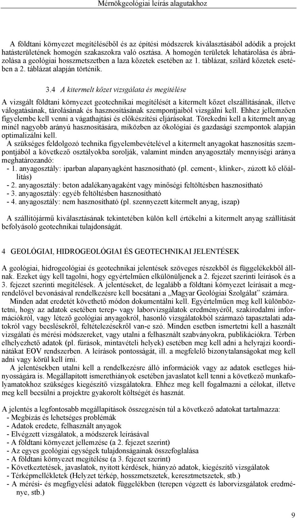 4 A kitermelt kőzet vizsgálata és megítélése A vizsgált földtani környezet geotechnikai megítélését a kitermelt kőzet elszállításának, illetve válogatásának, tárolásának és hasznosításának