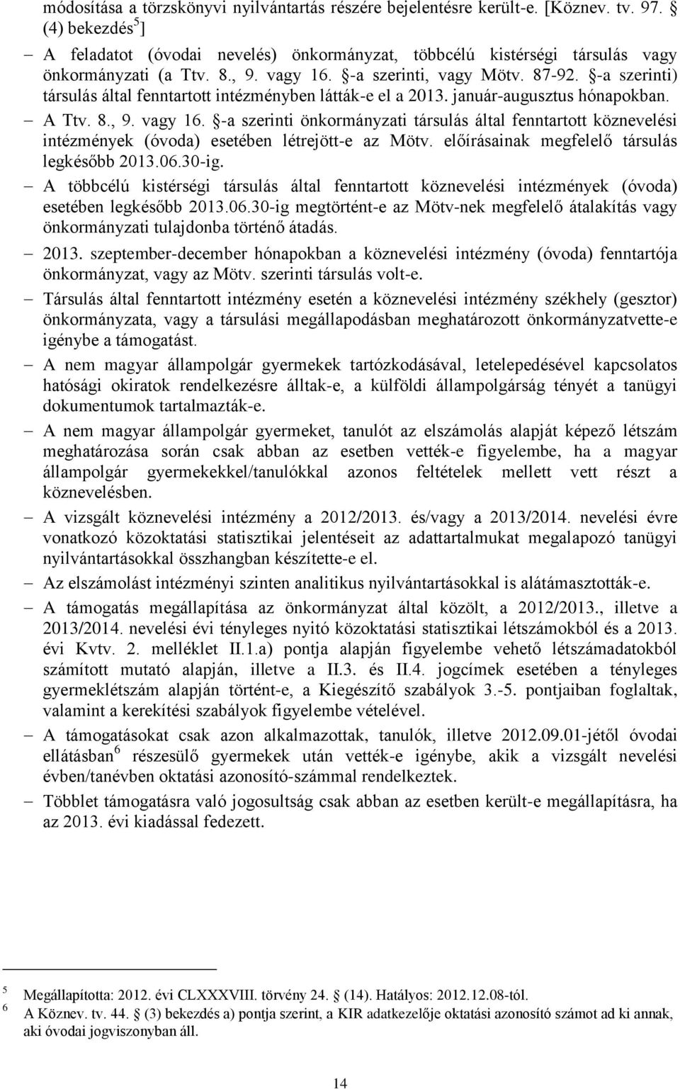 -a szerinti) társulás által fenntartott intézményben látták-e el a 2013. január-augusztus hónapokban. A Ttv. 8., 9. vagy 16.