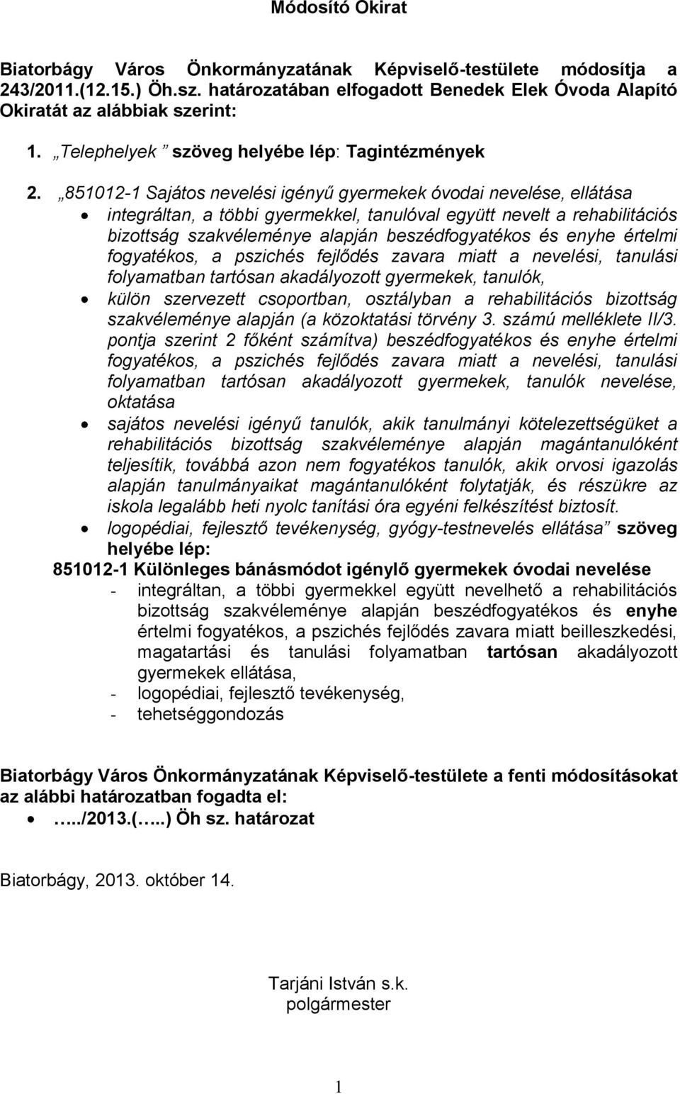 851012-1 Sajátos nevelési igényű gyermekek óvodai nevelése, ellátása integráltan, a többi gyermekkel, tanulóval együtt nevelt a rehabilitációs bizottság szakvéleménye alapján beszédfogyatékos és