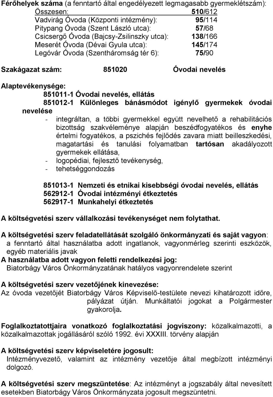 nevelés, ellátás 851012-1 Különleges bánásmódot igénylő gyermekek óvodai nevelése - integráltan, a többi gyermekkel együtt nevelhető a rehabilitációs bizottság szakvéleménye alapján beszédfogyatékos