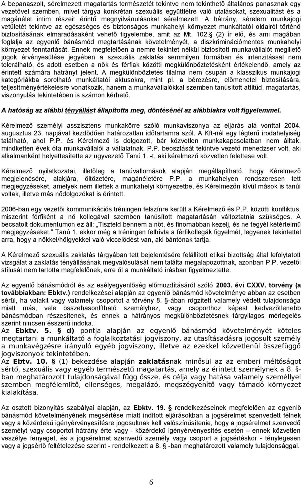 A hátrány, sérelem munkajogi vetületét tekintve az egészséges és biztonságos munkahelyi környezet munkáltatói oldalról történő biztosításának elmaradásaként vehető figyelembe, amit az Mt. 102.