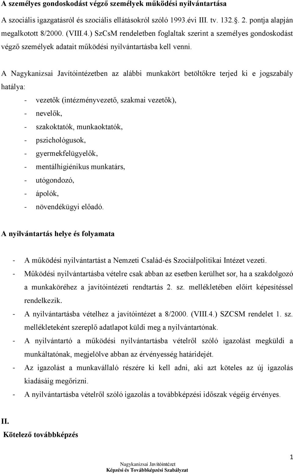 A ben az alábbi munkakört betöltőkre terjed ki e jogszabály hatálya: - vezetők (intézményvezető, szakmai vezetők), - nevelők, - szakoktatók, munkaoktatók, - pszichológusok, - gyermekfelügyelők, -