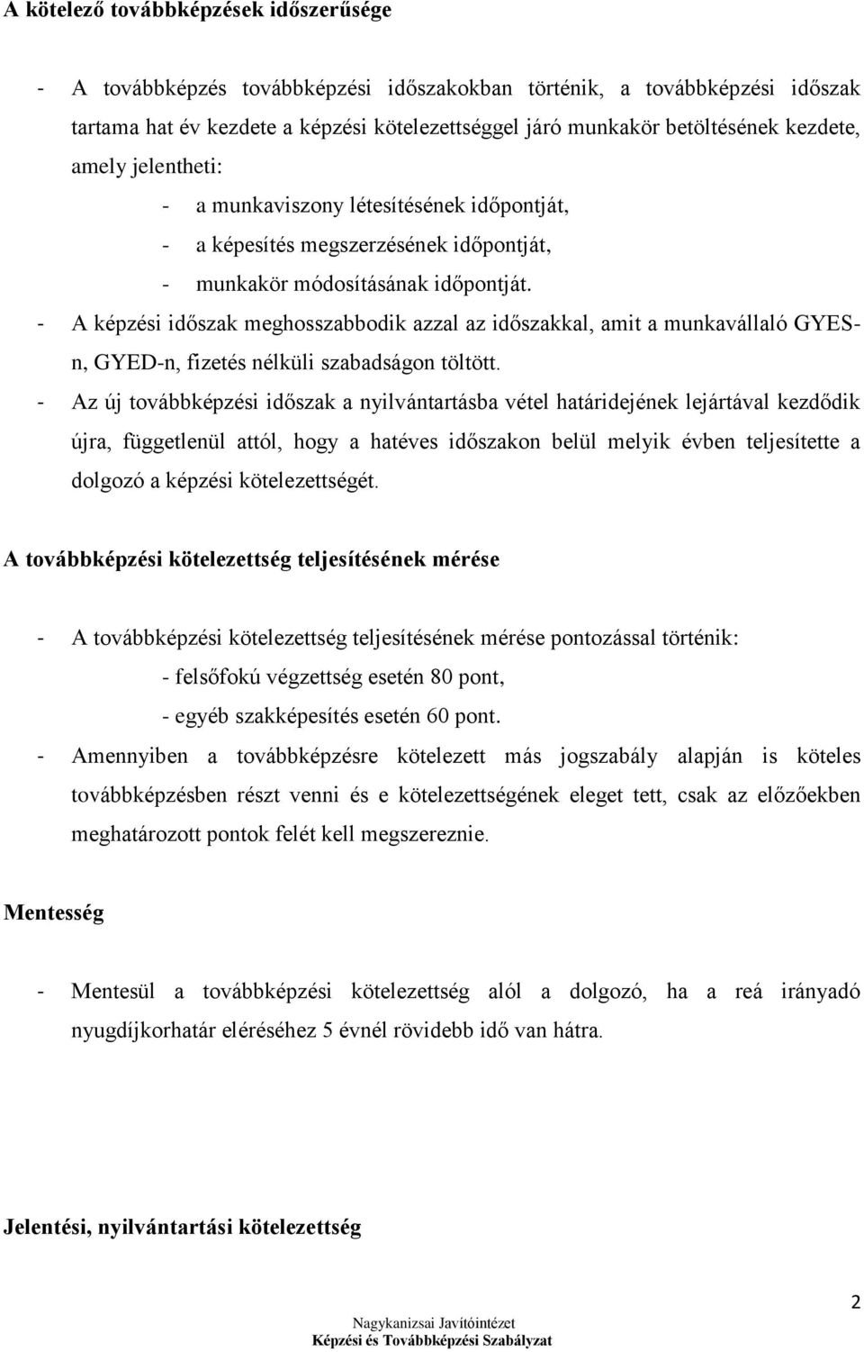 - A képzési időszak meghosszabbodik azzal az időszakkal, amit a munkavállaló GYESn, GYED-n, fizetés nélküli szabadságon töltött.