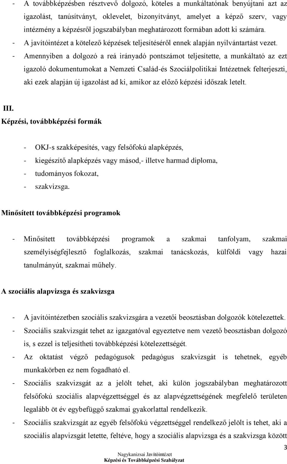 - Amennyiben a dolgozó a reá irányadó pontszámot teljesítette, a munkáltató az ezt igazoló dokumentumokat a Nemzeti Család-és Szociálpolitikai Intézetnek felterjeszti, aki ezek alapján új igazolást