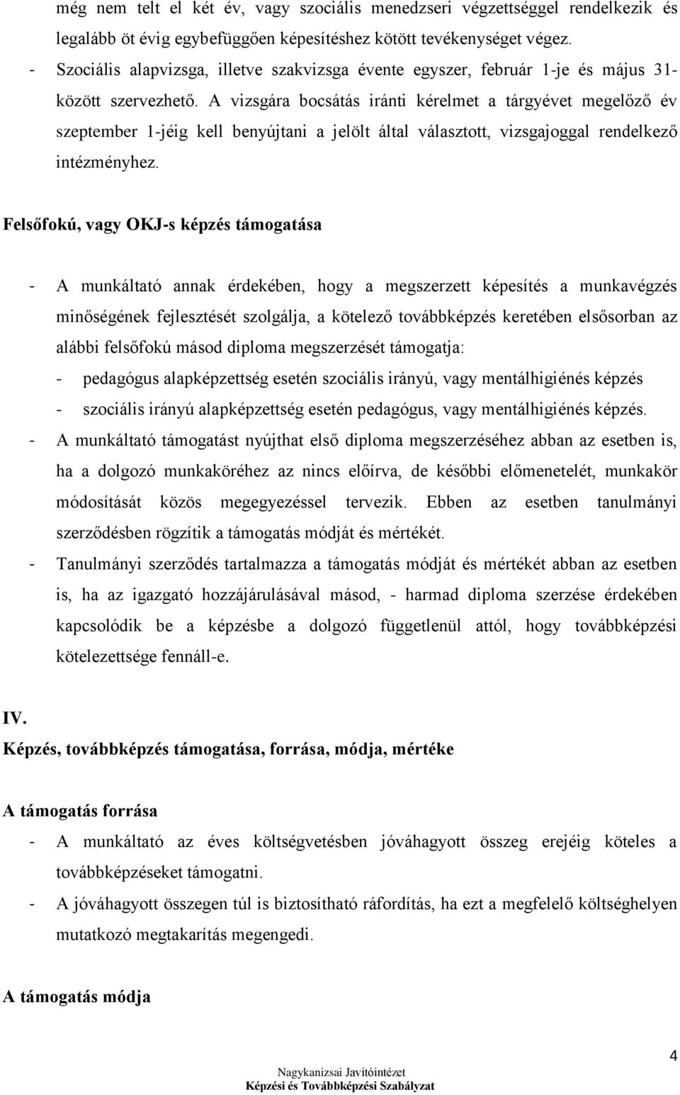 A vizsgára bocsátás iránti kérelmet a tárgyévet megelőző év szeptember 1-jéig kell benyújtani a jelölt által választott, vizsgajoggal rendelkező intézményhez.