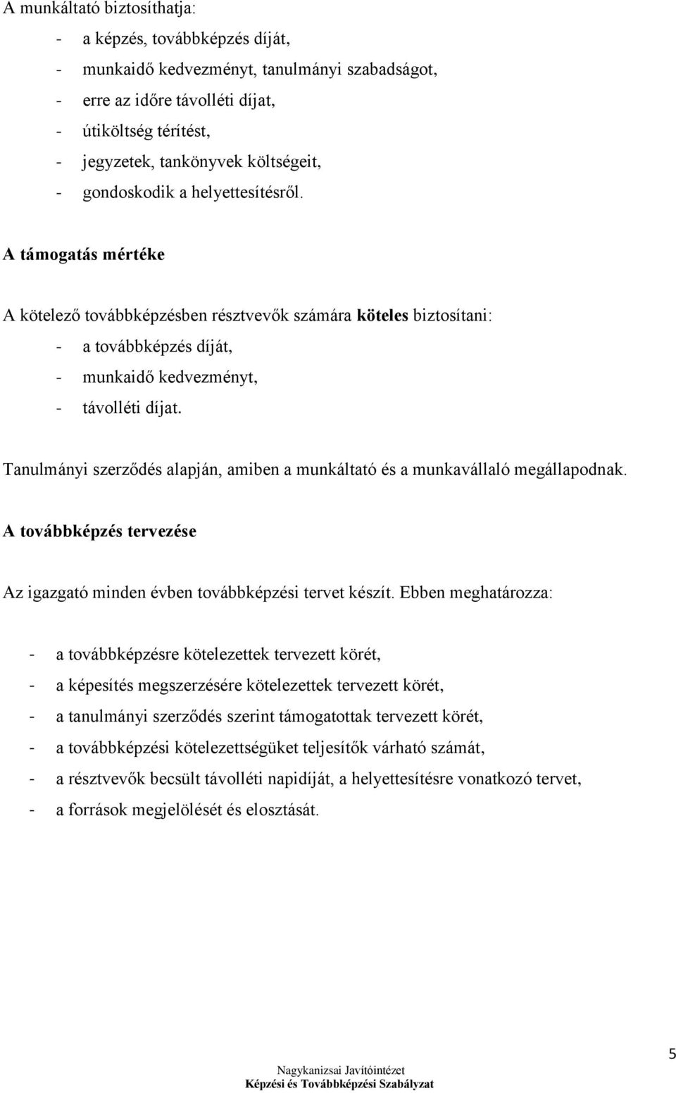 Tanulmányi szerződés alapján, amiben a munkáltató és a munkavállaló megállapodnak. A továbbképzés tervezése Az igazgató minden évben továbbképzési tervet készít.