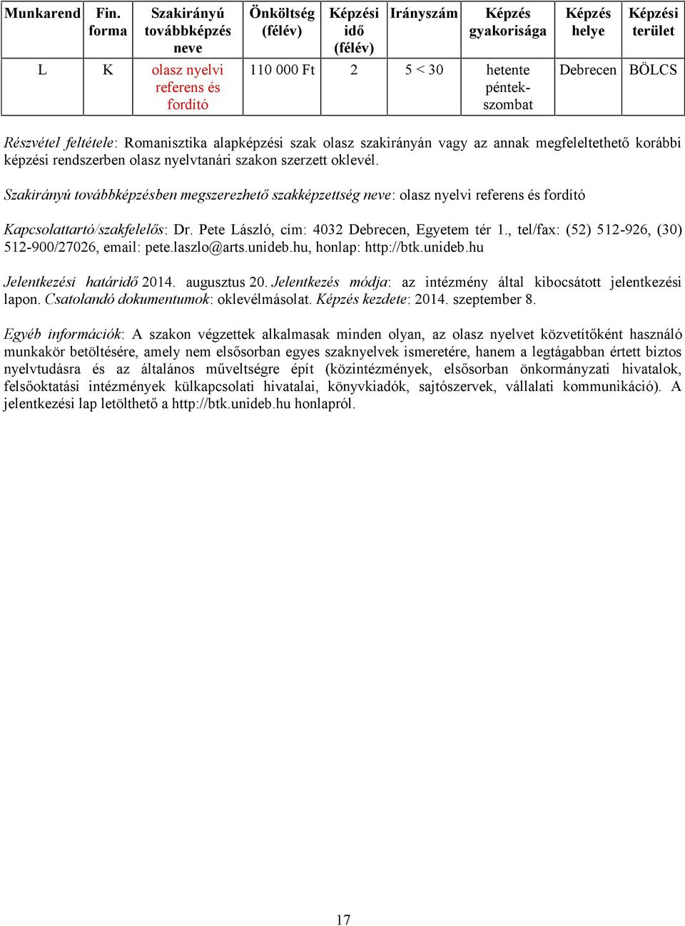 , tel/fax: (52) 512-926, (30) 512-900/27026, email: pete.laszlo@arts.unideb.hu, honlap: http://btk.unideb.hu lapon. Csatolandó dokumentumok: oklevélmásolat. kezdete: 2014. szeptember 8.