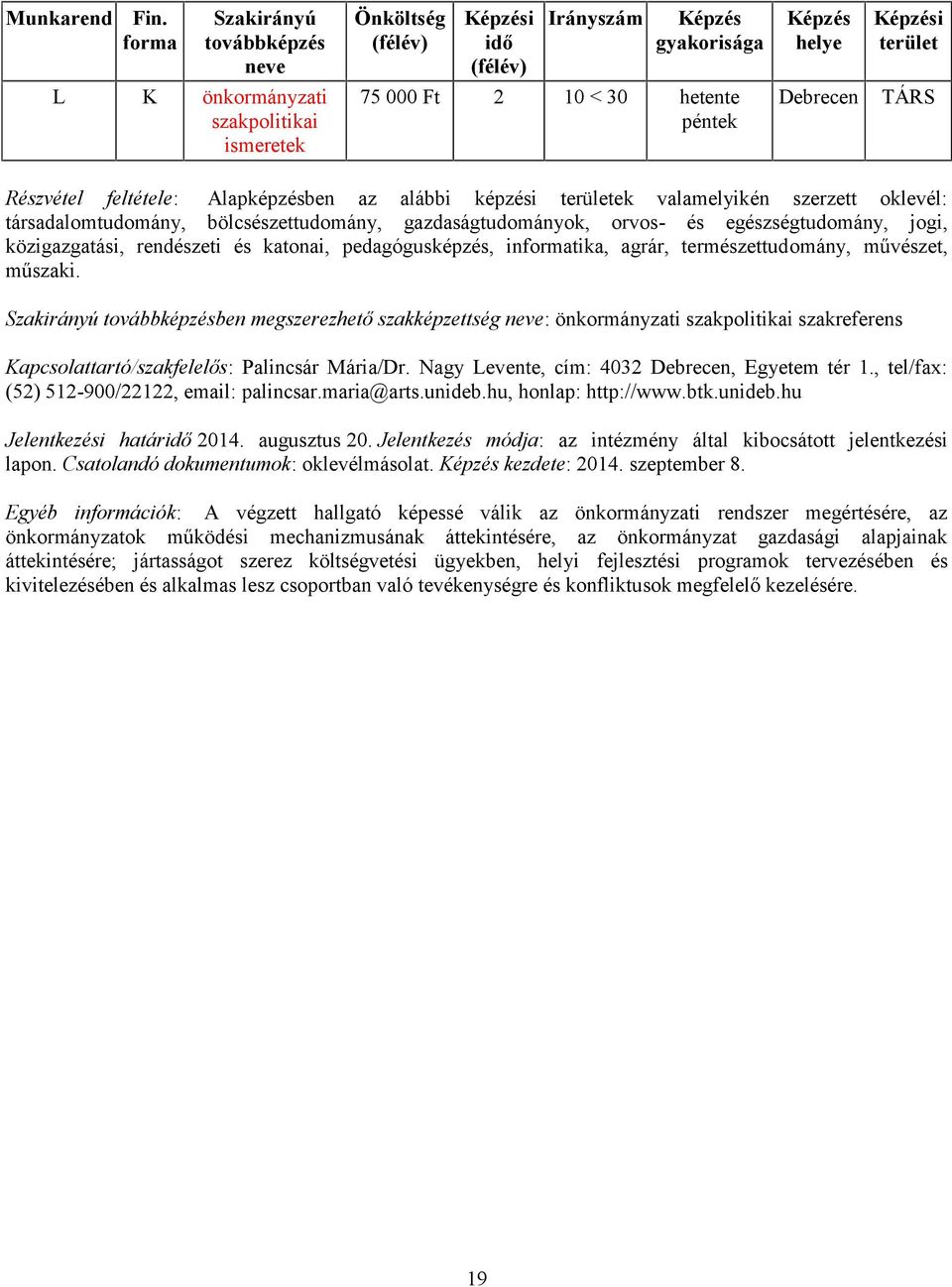 ben megszerezhető szakképzettség : önkormányzati szakpolitikai szakreferens Kapcsolattartó/szakfelelős: Palincsár Mária/Dr. Nagy Levente, cím: 4032, Egyetem tér 1.