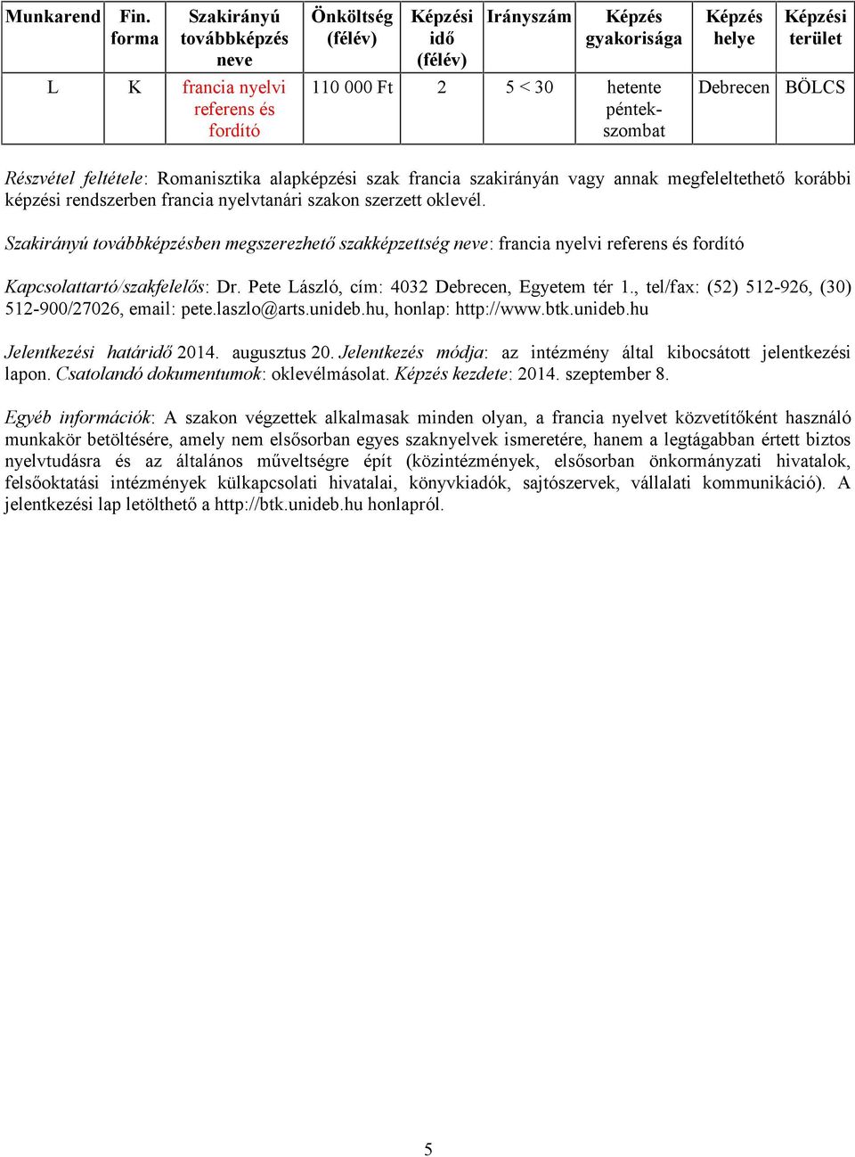 , tel/fax: (52) 512-926, (30) 512-900/27026, email: pete.laszlo@arts.unideb.hu, honlap: http://www.btk.unideb.hu lapon. Csatolandó dokumentumok: oklevélmásolat. kezdete: 2014. szeptember 8.