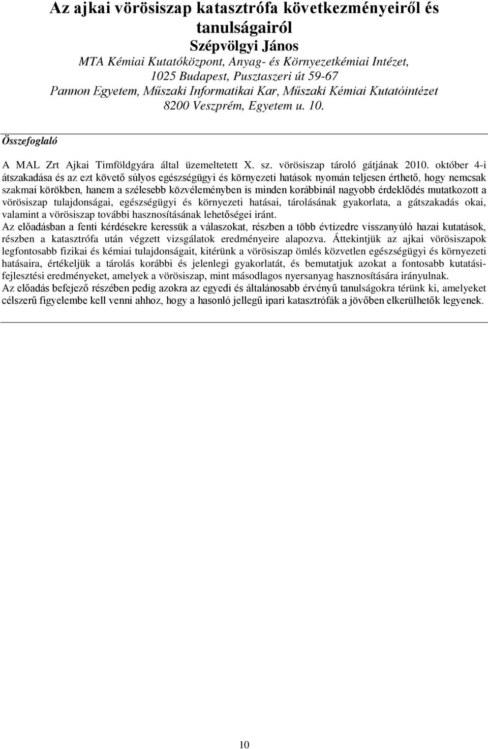 október 4-i átszakadása és az ezt követő súlyos egészségügyi és környezeti hatások nyomán teljesen érthető, hogy nemcsak szakmai körökben, hanem a szélesebb közvéleményben is minden korábbinál